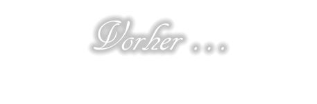 Vorher …